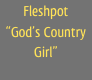 Fleshpot
“God’s Country Girl”
