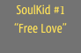 SoulKid #1
“Free Love”
