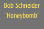 Bob Schneider
“Honeybomb”
