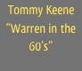 Tommy Keene
“Warren in the 60’s”
