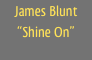 James Blunt
“Shine On”
