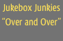 Jukebox Junkies
“Over and Over”
